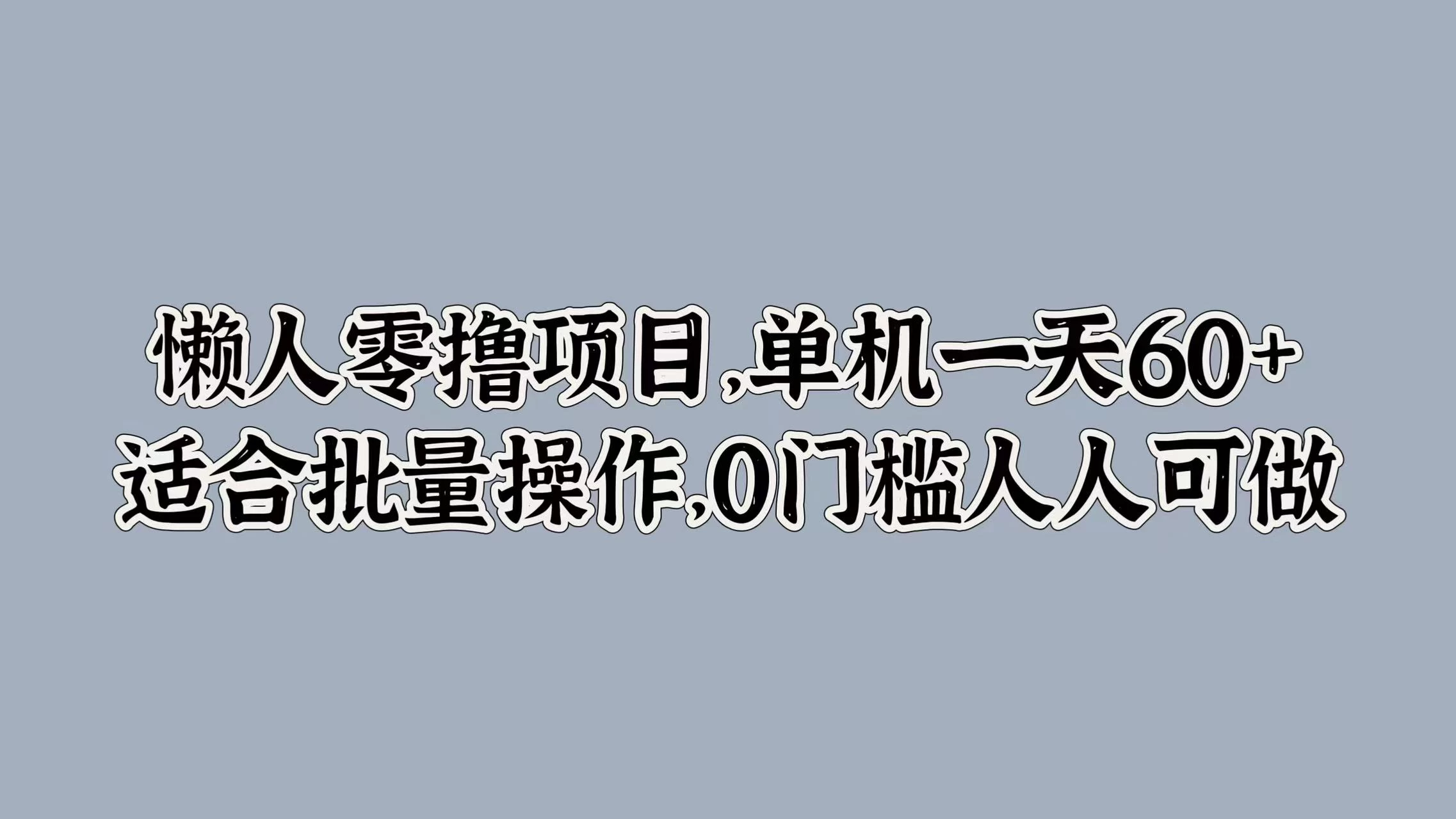 懒人零撸项目，单机一天60+适合批量操作，0门槛人人可做 - 项目资源网