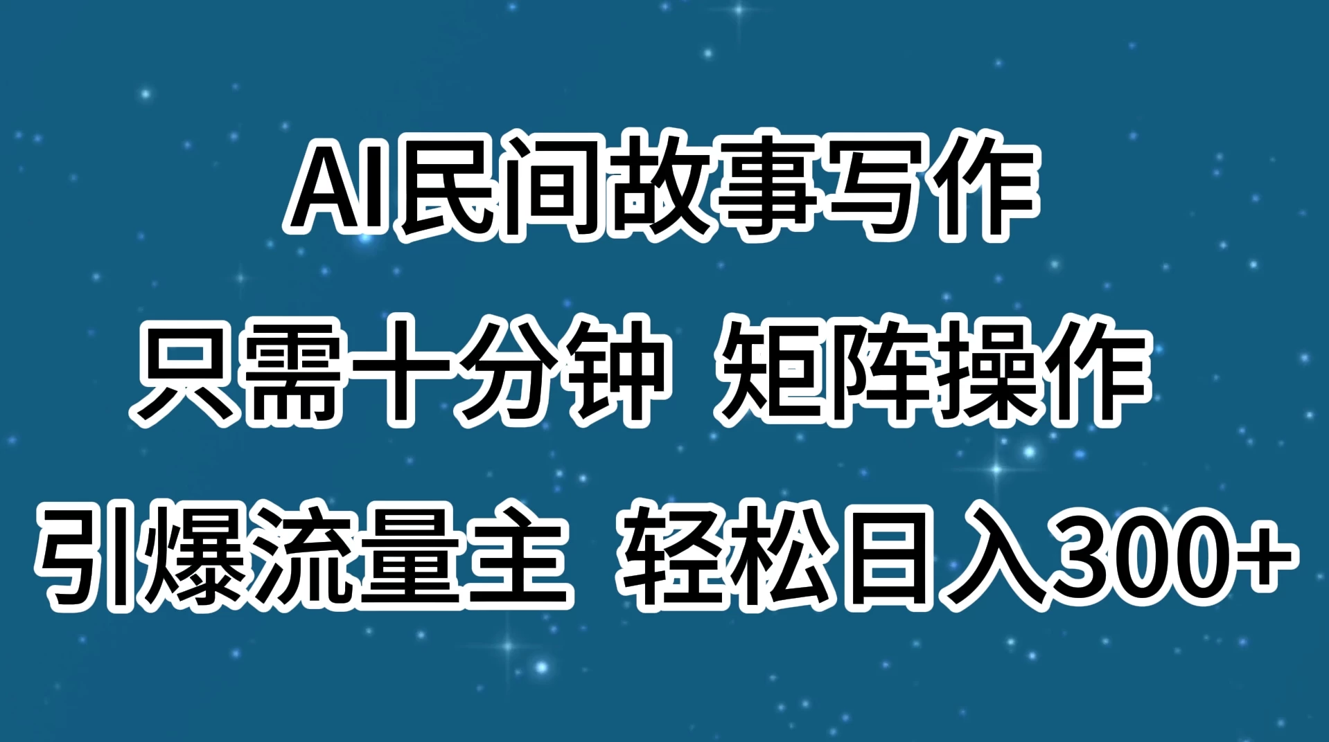 AI民间故事写作，只需十分钟，矩阵操作，引爆流量主，轻松日入300+ - 项目资源网