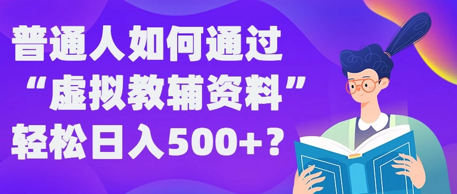 普通人如何通过“虚拟教辅”资料轻松日入500+ - 项目资源网