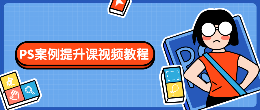 PS案例提升课视频教程 - 项目资源网