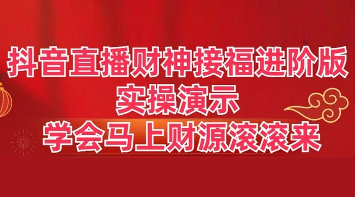 抖音直播财神接福进阶版 实操演示 学会马上财源滚滚来 - 项目资源网