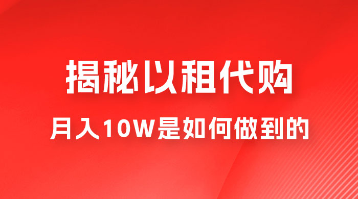 仅揭秘：以租代购变现，月入 10W+ 是怎么做到的 - 项目资源网